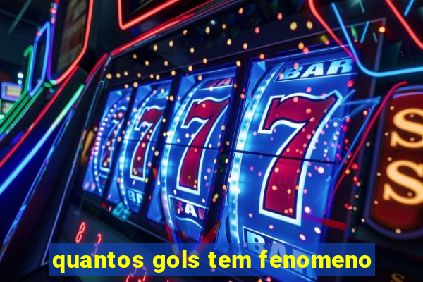 quantos gols tem fenomeno